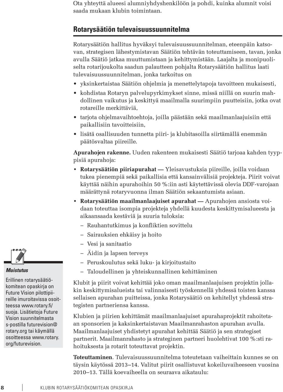 Lisätietoja Future Vision suunnitelmasta s-postilla futurevision@ rotary.org tai käymällä osoitteessa www.rotary. org/futurevision.