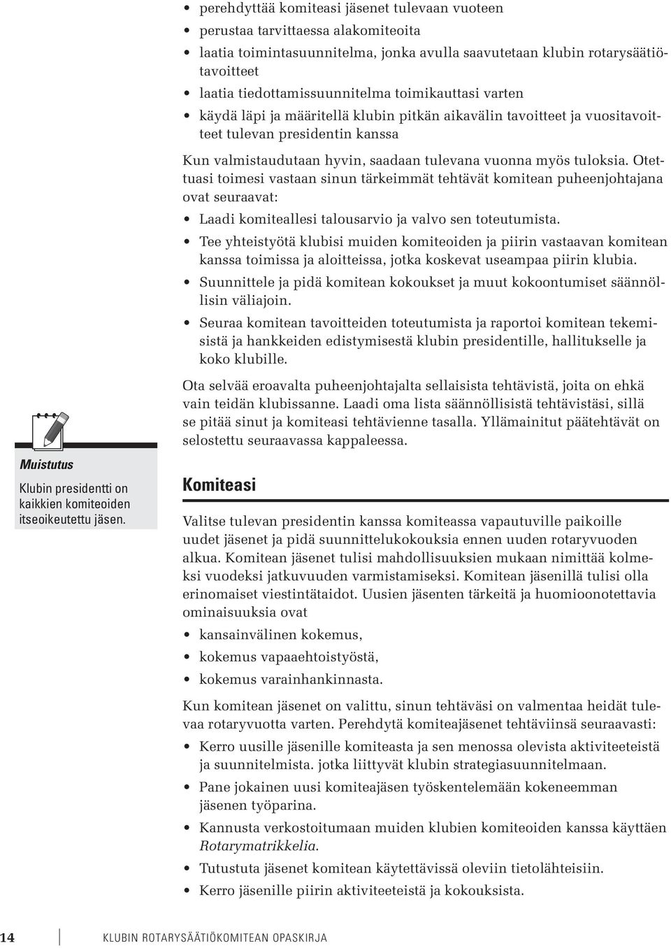 toimikauttasi varten käydä läpi ja määritellä klubin pitkän aikavälin tavoitteet ja vuositavoitteet tulevan presidentin kanssa Kun valmistaudutaan hyvin, saadaan tulevana vuonna myös tuloksia.