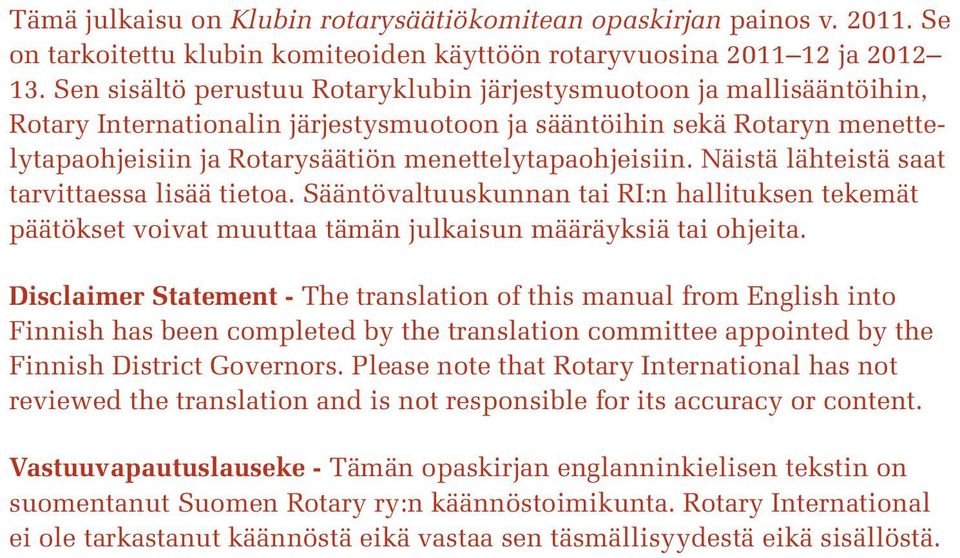 menettelytapaohjeisiin. Näistä lähteistä saat tarvittaessa lisää tietoa. Sääntövaltuuskunnan tai RI:n hallituksen tekemät päätökset voivat muuttaa tämän julkaisun määräyksiä tai ohjeita.