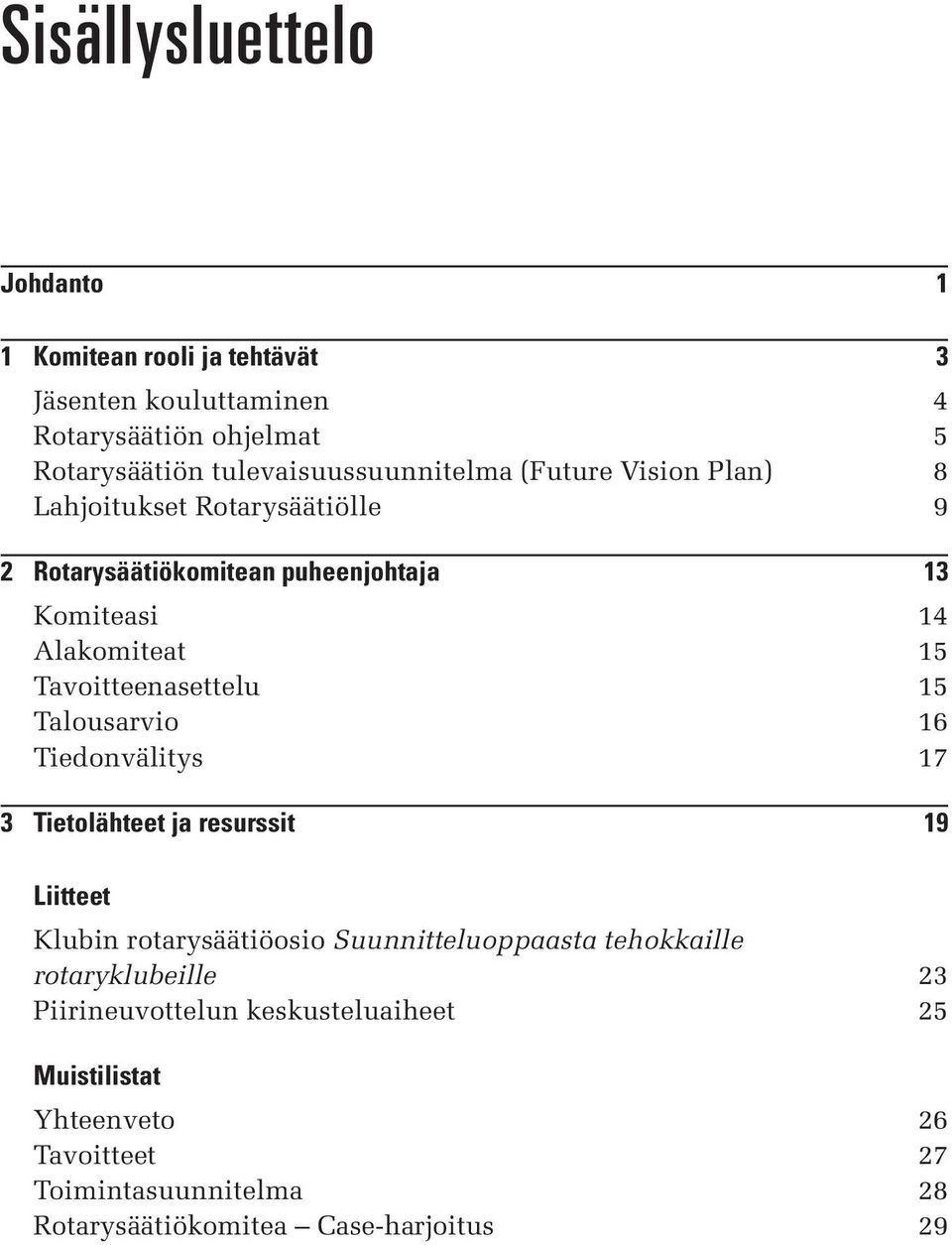 15 Tavoitteenasettelu 15 Talousarvio 16 Tiedonvälitys 17 3 Tietolähteet ja resurssit 19 Liitteet Klubin rotarysäätiöosio Suunnitteluoppaasta