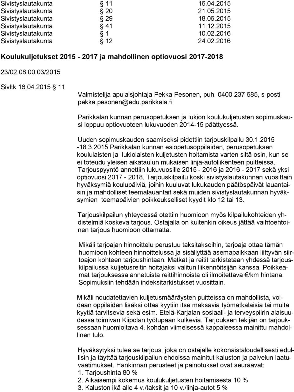 2015 11 Parikkalan kunnan perusopetuksen ja lukion koulukuljetusten so pi mus kausi loppuu optiovuoteen lukuvuoden 2014-15 päättyessä. Uuden sopimuskauden saamiseksi pidettiin tarjouskilpailu 30.1.2015-18.