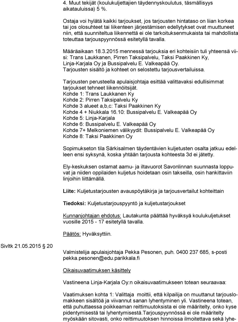 tarkoituksenmukaista tai mah dol lis ta toteuttaa tarjouspyynnössä esitetyllä tavalla. Määräaikaan 18.3.