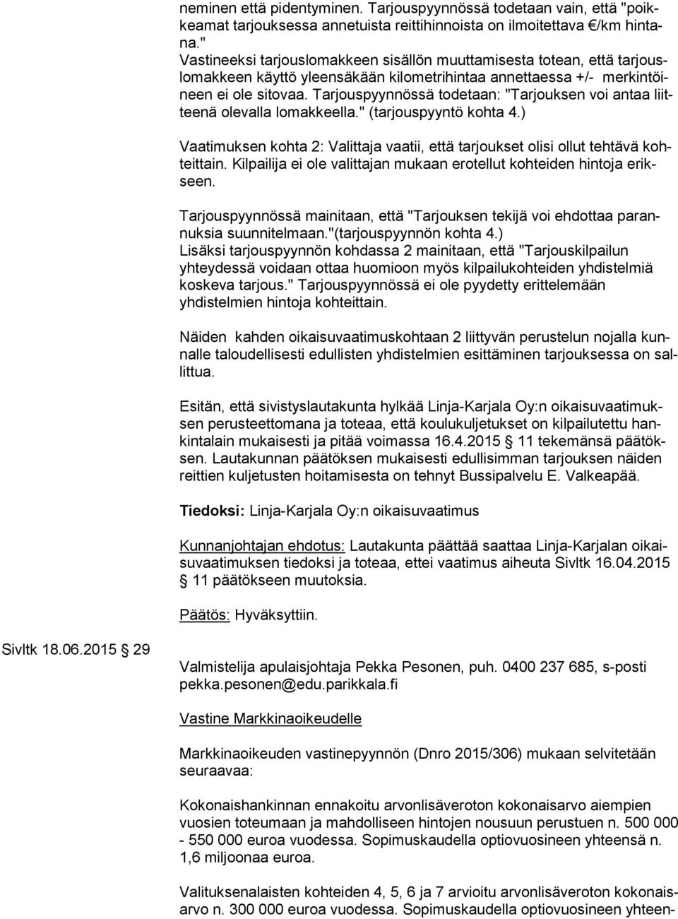 Tarjouspyynnössä todetaan: "Tarjouksen voi antaa liittee nä olevalla lomakkeella." (tarjouspyyntö kohta 4.) Vaatimuksen kohta 2: Valittaja vaatii, että tarjoukset olisi ollut tehtävä kohteit tain.
