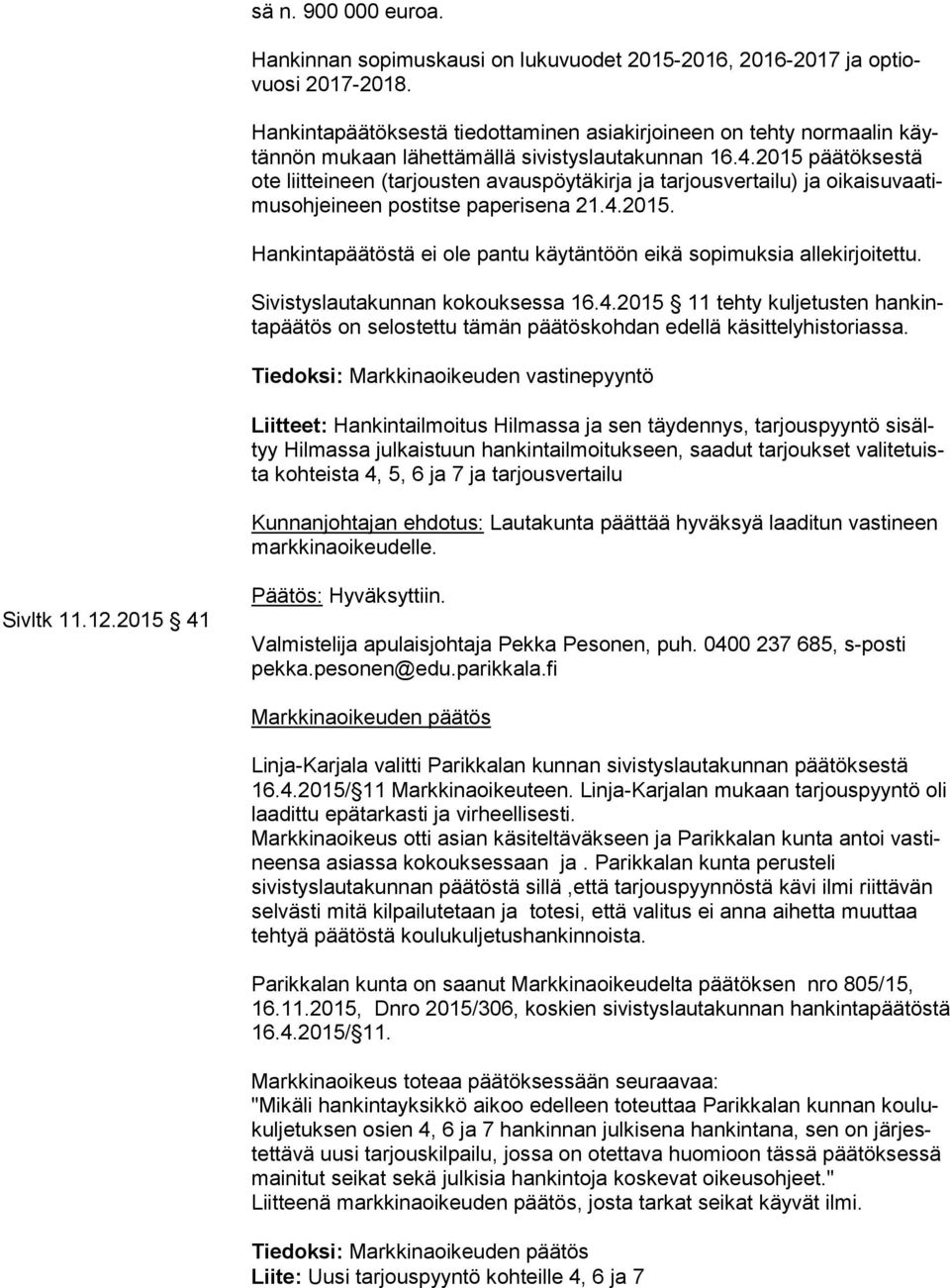 2015 päätöksestä ote liitteineen (tarjousten avaus pöy tä kir ja ja tarjousvertailu) ja oi kai su vaa timus oh jei neen pos tit se paperisena 21.4.2015. Hankintapäätöstä ei ole pantu käytäntöön eikä sopimuksia allekirjoitettu.