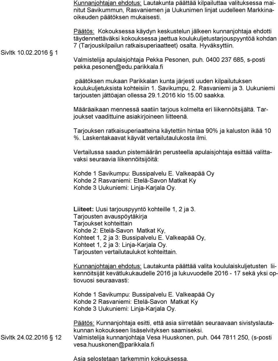 Hyväksyttiin. päätöksen mukaan Parikkalan kunta järjesti uuden kil pai lu tuk sen koulukuljetuksista kohteisiin 1. Savikumpu, 2. Rasvaniemi ja 3. Uukuniemi tarjousten jättöajan ollessa 29.1.2016 klo 15.
