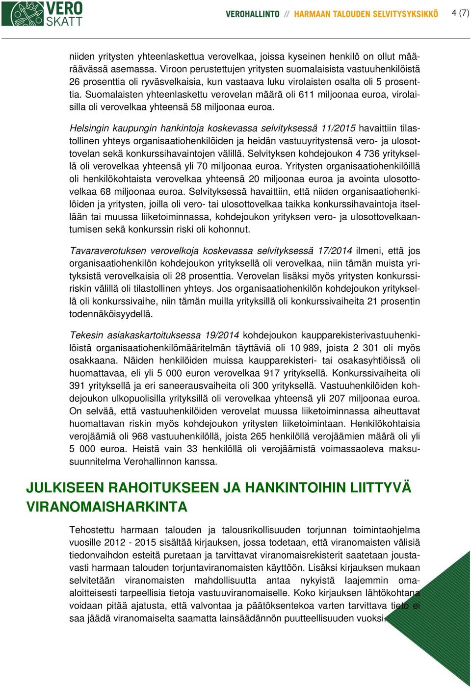 Suomalaisten yhteenlaskettu verovelan määrä oli 611 miljoonaa euroa, virolaisilla oli verovelkaa yhteensä 58 miljoonaa euroa.