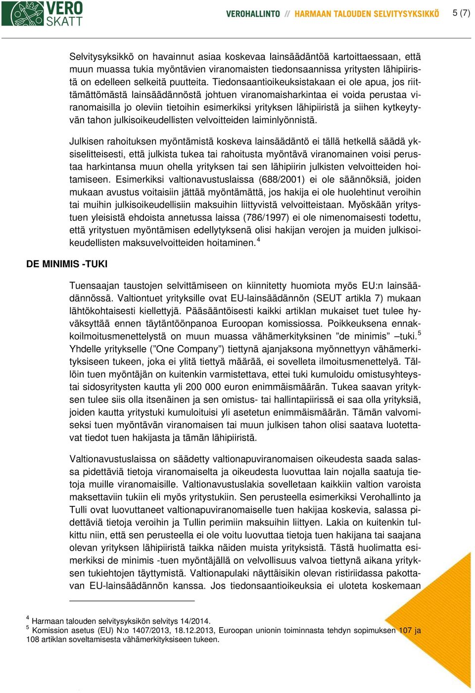 Tiedonsaantioikeuksistakaan ei ole apua, jos riittämättömästä lainsäädännöstä johtuen viranomaisharkintaa ei voida perustaa viranomaisilla jo oleviin tietoihin esimerkiksi yrityksen lähipiiristä ja