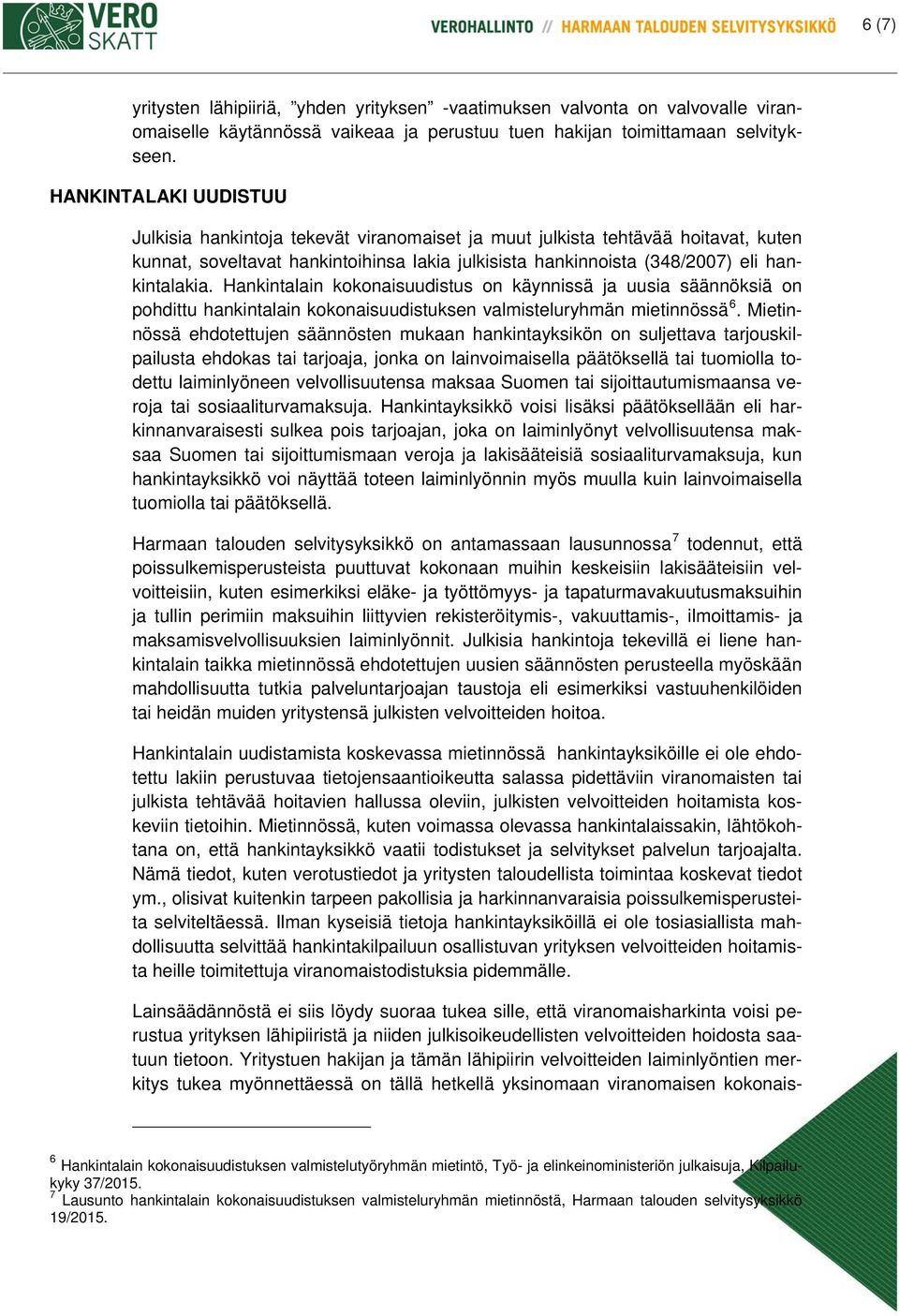 Hankintalain kokonaisuudistus on käynnissä ja uusia säännöksiä on pohdittu hankintalain kokonaisuudistuksen valmisteluryhmän mietinnössä 6.