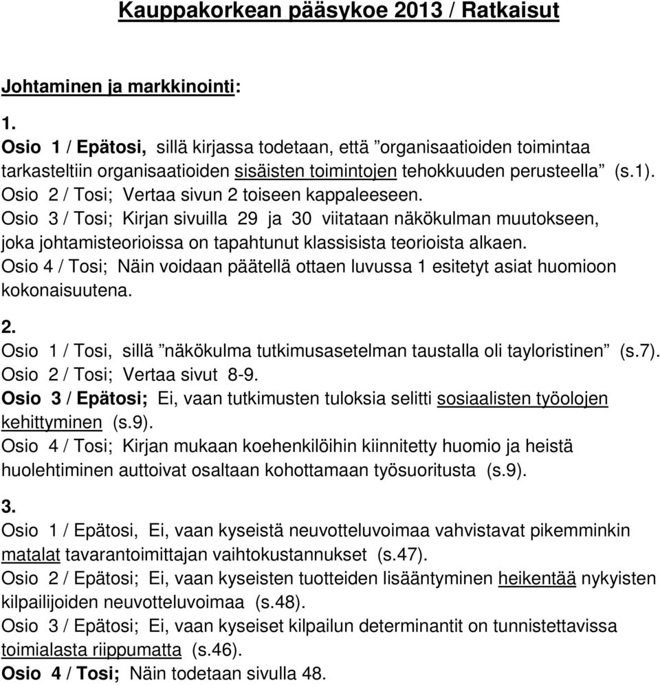 Osio 2 / Tosi; Vertaa sivun 2 toiseen kappaleeseen. Osio 3 / Tosi; Kirjan sivuilla 29 ja 30 viitataan näkökulman muutokseen, joka johtamisteorioissa on tapahtunut klassisista teorioista alkaen.