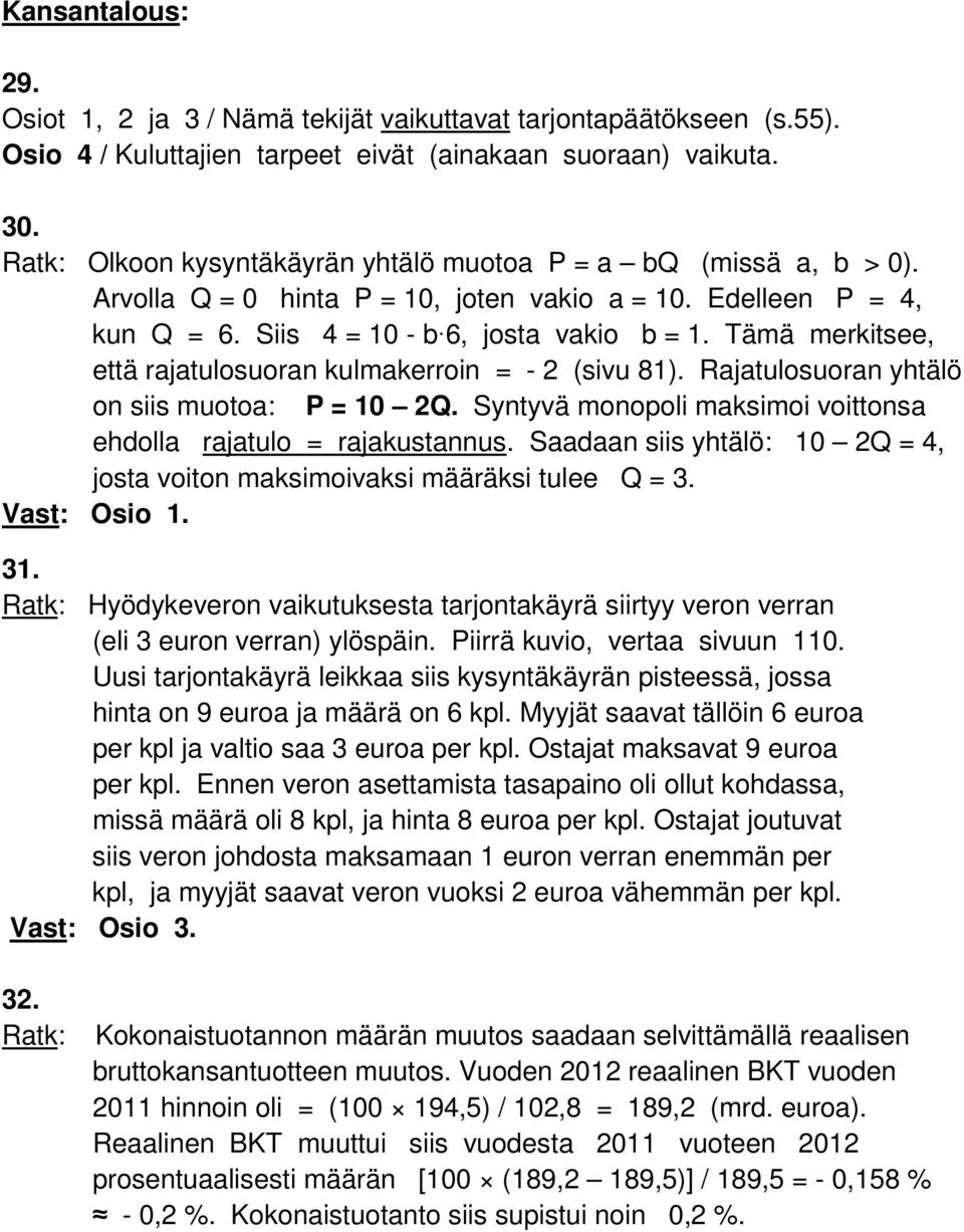 Tämä merkitsee, että rajatulosuoran kulmakerroin = - 2 (sivu 81). Rajatulosuoran yhtälö on siis muotoa: P = 10 2Q. Syntyvä monopoli maksimoi voittonsa ehdolla rajatulo = rajakustannus.