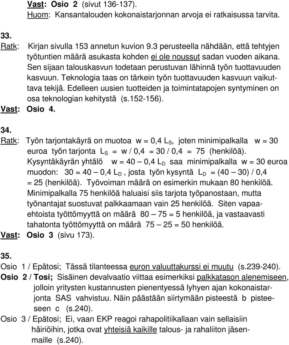 Teknologia taas on tärkein työn tuottavuuden kasvuun vaikuttava tekijä. Edelleen uusien tuotteiden ja toimintatapojen syntyminen on osa teknologian kehitystä (s.152-156). Vast: Osio 4. 34.