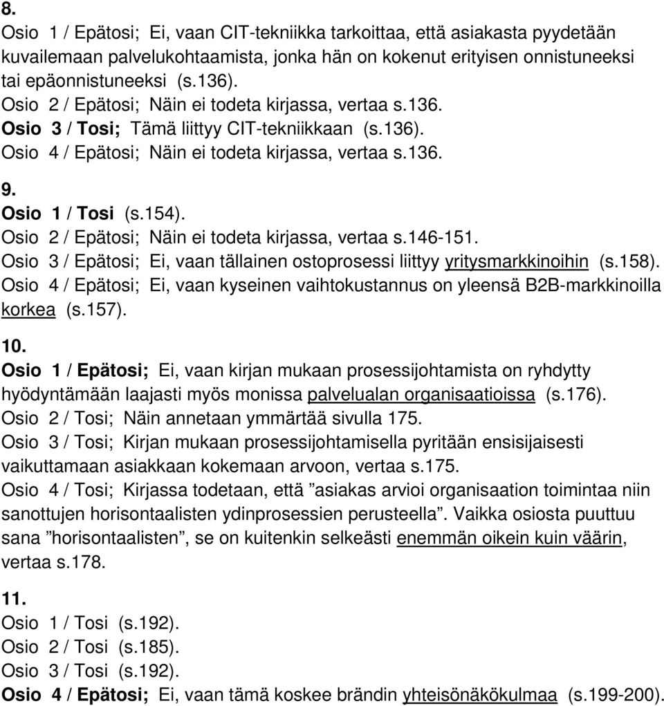 Osio 2 / Epätosi; Näin ei todeta kirjassa, vertaa s.146-151. Osio 3 / Epätosi; Ei, vaan tällainen ostoprosessi liittyy yritysmarkkinoihin (s.158).