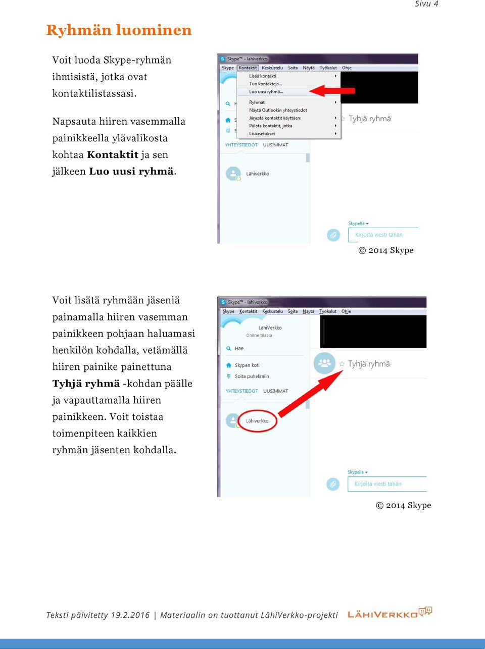 Voit lisätä ryhmään jäseniä painamalla hiiren vasemman painikkeen pohjaan haluamasi henkilön kohdalla, vetämällä