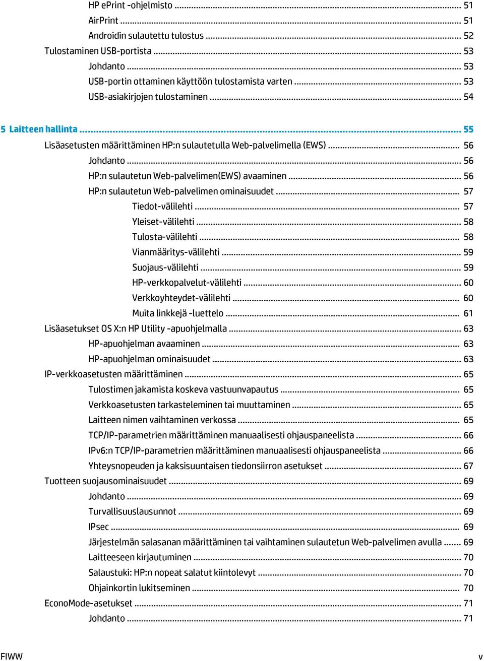 .. 56 HP:n sulautetun Web-palvelimen(EWS) avaaminen... 56 HP:n sulautetun Web-palvelimen ominaisuudet... 57 Tiedot-välilehti... 57 Yleiset-välilehti... 58 Tulosta-välilehti... 58 Vianmääritys-välilehti.