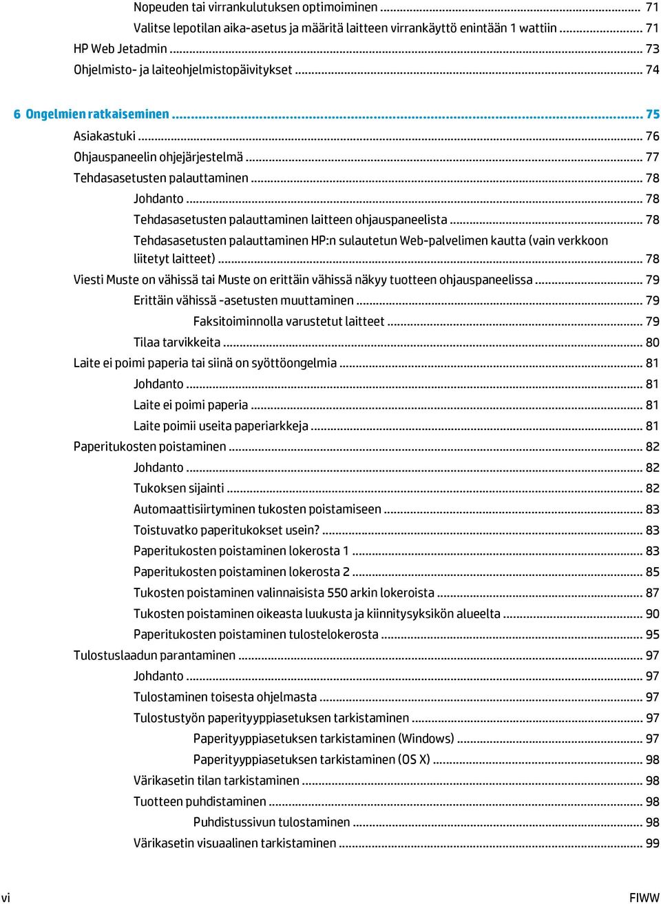 .. 78 Tehdasasetusten palauttaminen HP:n sulautetun Web-palvelimen kautta (vain verkkoon liitetyt laitteet)... 78 Viesti Muste on vähissä tai Muste on erittäin vähissä näkyy tuotteen ohjauspaneelissa.