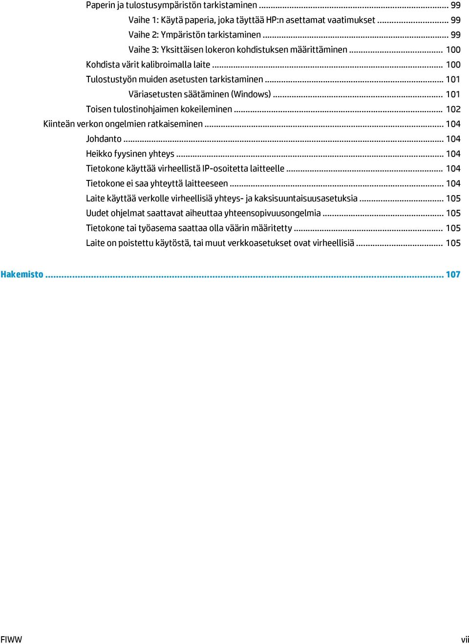 .. 101 Toisen tulostinohjaimen kokeileminen... 102 Kiinteän verkon ongelmien ratkaiseminen... 104 Johdanto... 104 Heikko fyysinen yhteys... 104 Tietokone käyttää virheellistä IP-osoitetta laitteelle.