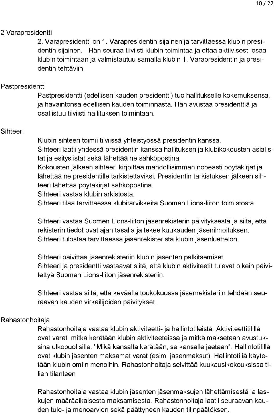 Pastpresidentti Pastpresidentti (edellisen kauden presidentti) tuo hallitukselle kokemuksensa, ja havaintonsa edellisen kauden toiminnasta.