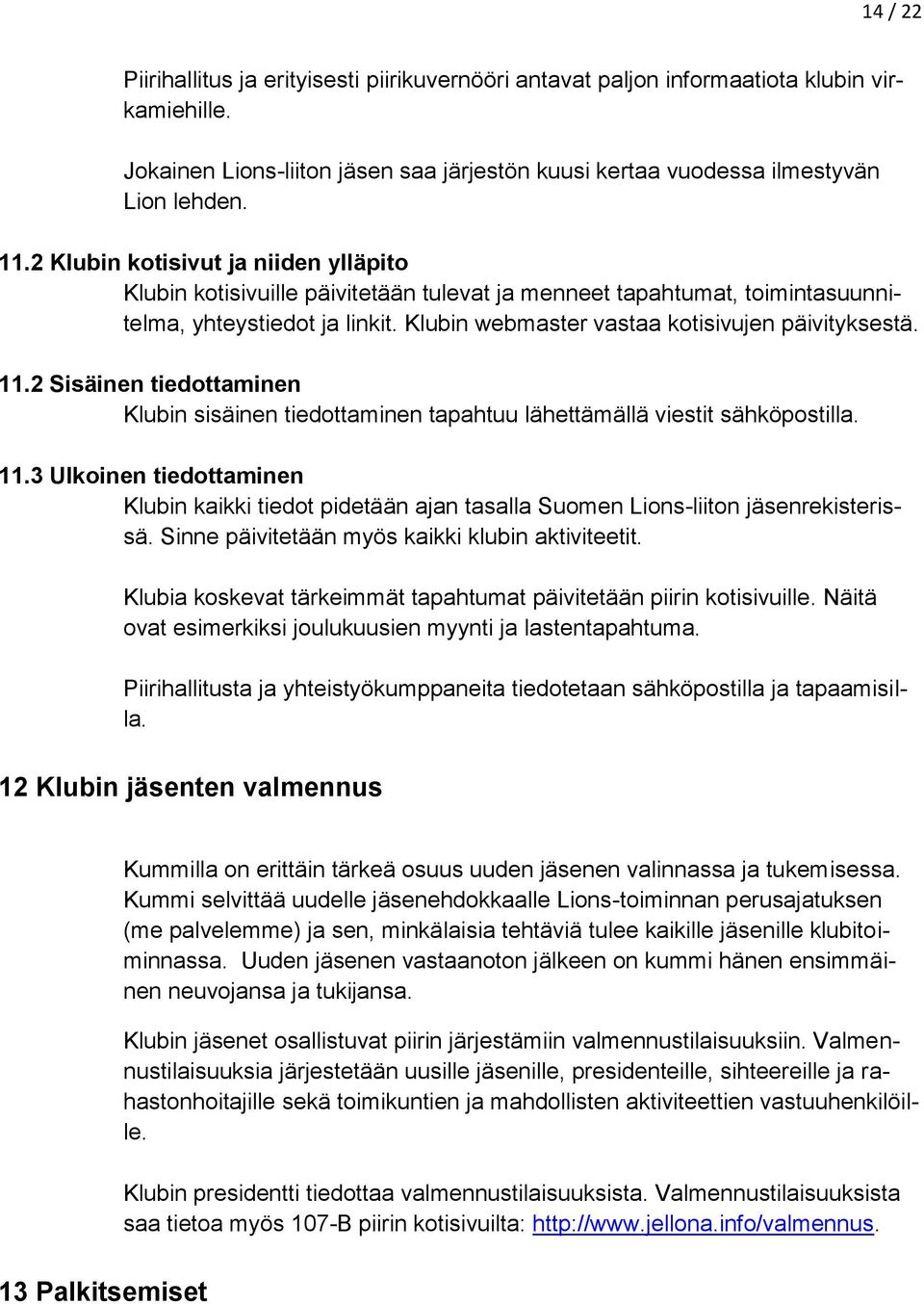 2 Sisäinen tiedottaminen Klubin sisäinen tiedottaminen tapahtuu lähettämällä viestit sähköpostilla. 11.