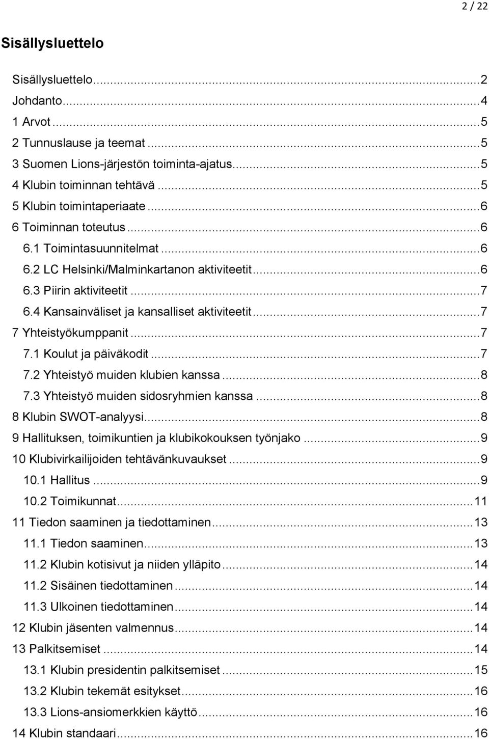 4 Kansainväliset ja kansalliset aktiviteetit... 7 7 Yhteistyökumppanit... 7 7.1 Koulut ja päiväkodit... 7 7.2 Yhteistyö muiden klubien kanssa... 8 7.3 Yhteistyö muiden sidosryhmien kanssa.