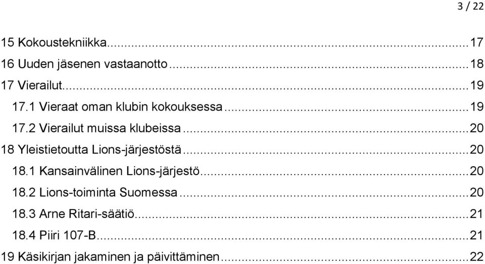 .. 20 18 Yleistietoutta Lions-järjestöstä... 20 18.1 Kansainvälinen Lions-järjestö... 20 18.2 Lions-toiminta Suomessa.