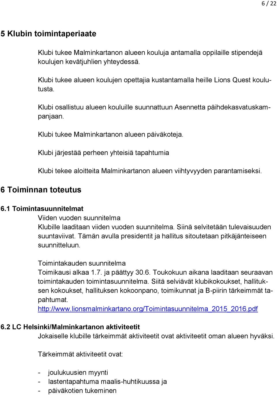 Klubi tukee Malminkartanon alueen päiväkoteja. Klubi järjestää perheen yhteisiä tapahtumia Klubi tekee aloitteita Malminkartanon alueen viihtyvyyden parantamiseksi. 6 Toiminnan toteutus 6.