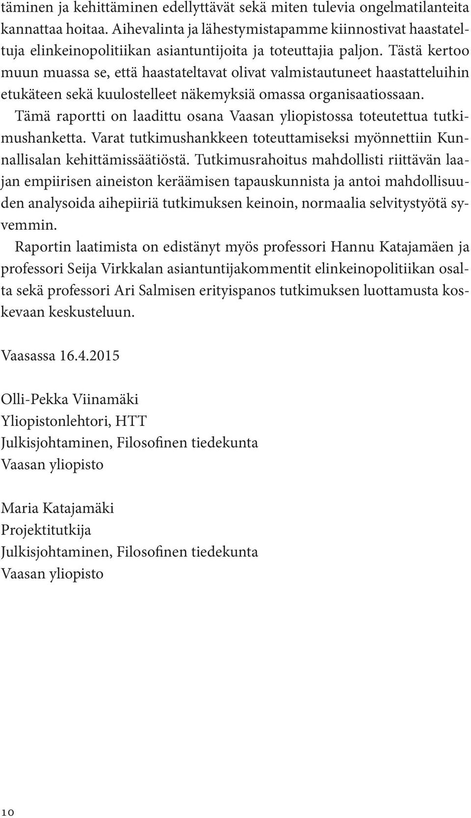 Tästä kertoo muun muassa se, että haastateltavat olivat valmistautuneet haastatteluihin etukäteen sekä kuulostelleet näkemyksiä omassa organisaatiossaan.