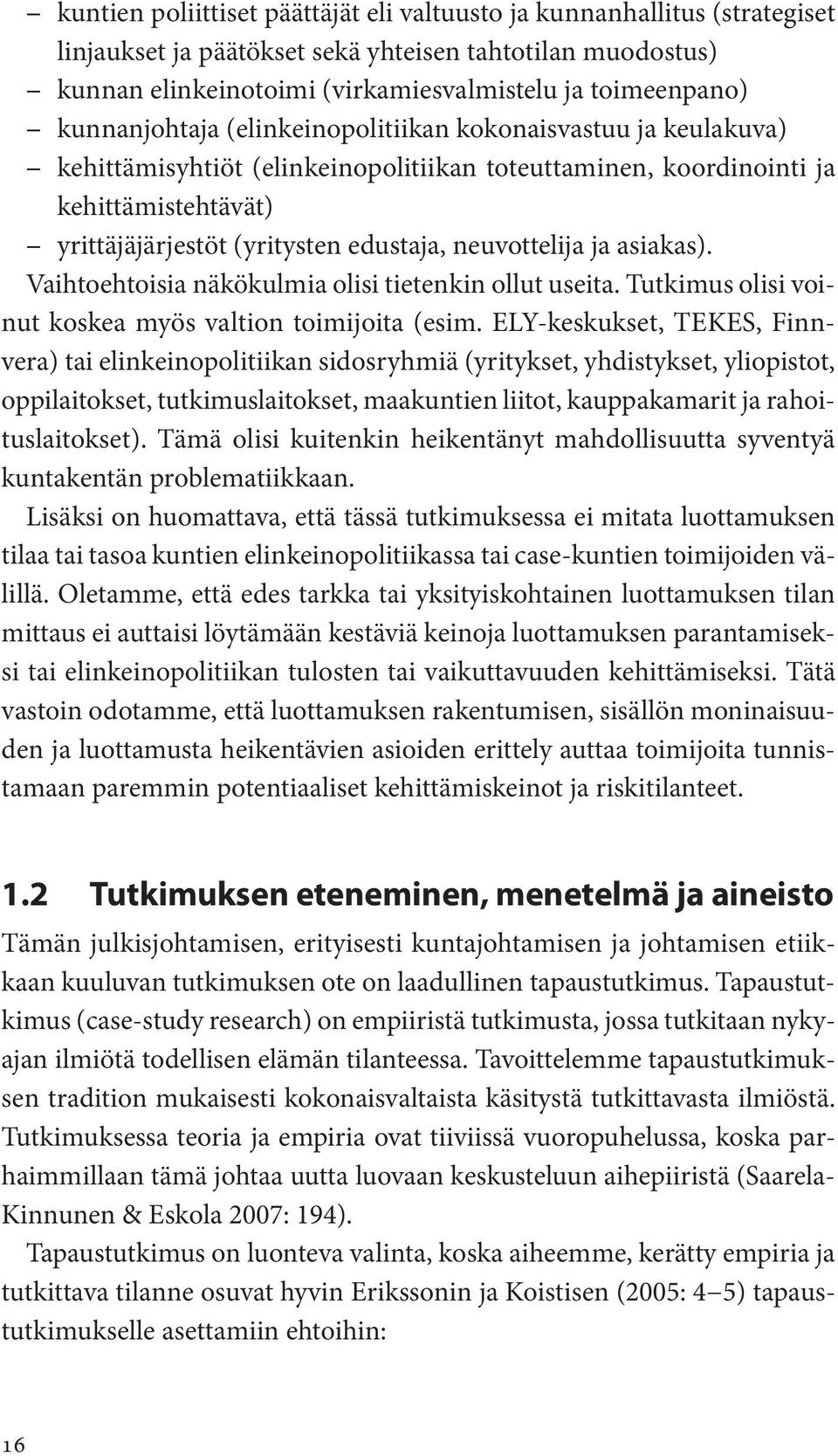 neuvottelija ja asiakas). Vaihtoehtoisia näkökulmia olisi tietenkin ollut useita. Tutkimus olisi voinut koskea myös valtion toimijoita (esim.