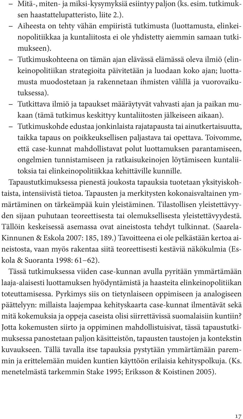 - Tutkimuskohteena on tämän ajan elävässä elämässä oleva ilmiö (elinkeinopolitiikan strategioita päivitetään ja luodaan koko ajan; luottamusta muodostetaan ja rakennetaan ihmisten välillä ja