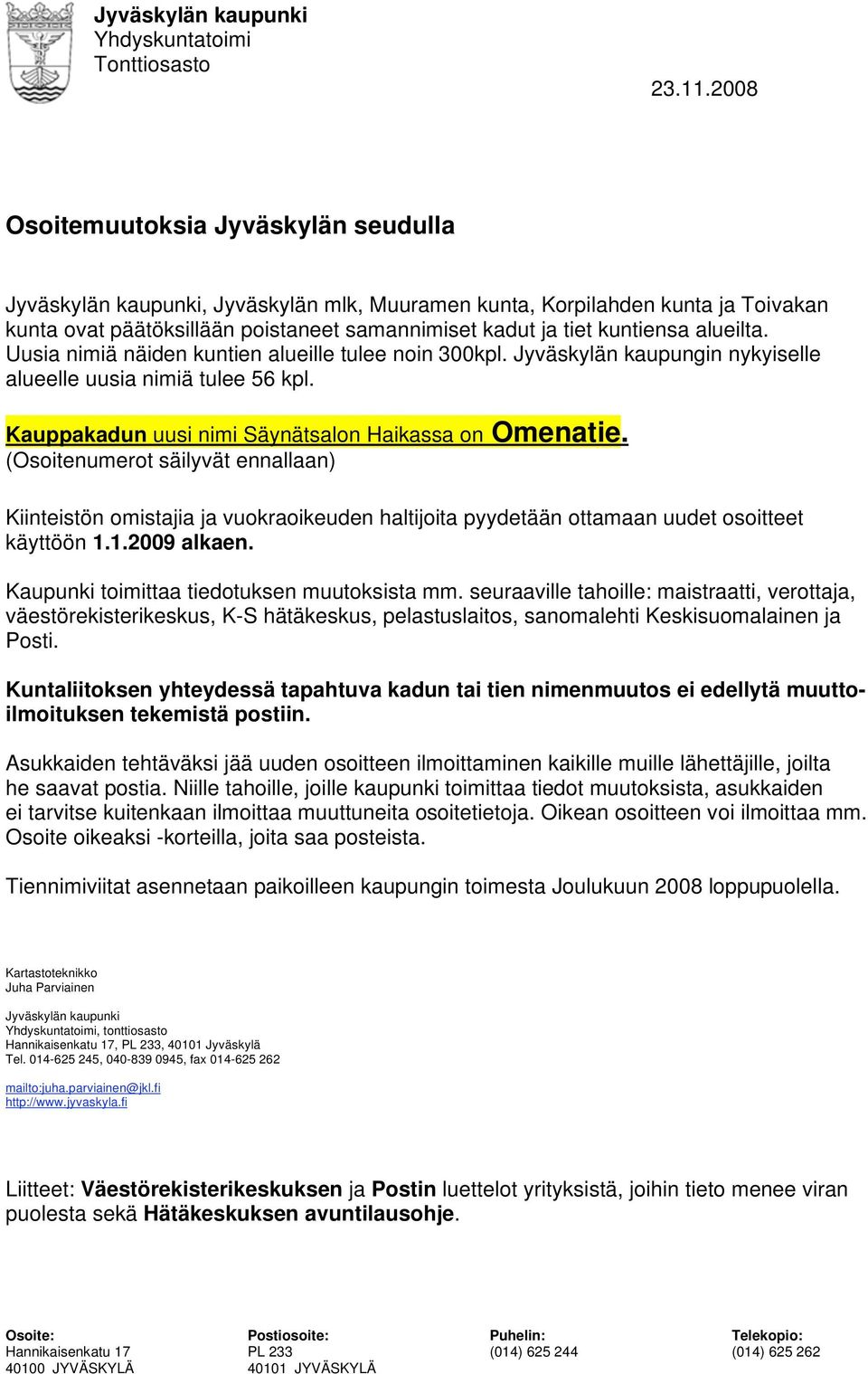 alueilta. Uusia nimiä näiden kuntien alueille tulee noin 300kpl. Jyväskylän kaupungin nykyiselle alueelle uusia nimiä tulee 56 kpl. Kauppakadun uusi nimi Säynätsalon Haikassa on Omenatie.