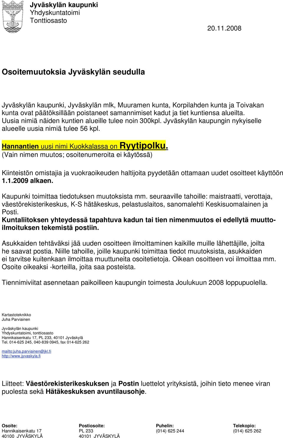 alueilta. Uusia nimiä näiden kuntien alueille tulee noin 300kpl. Jyväskylän kaupungin nykyiselle alueelle uusia nimiä tulee 56 kpl. Hannantien uusi nimi Kuokkalassa on Ryytipolku.