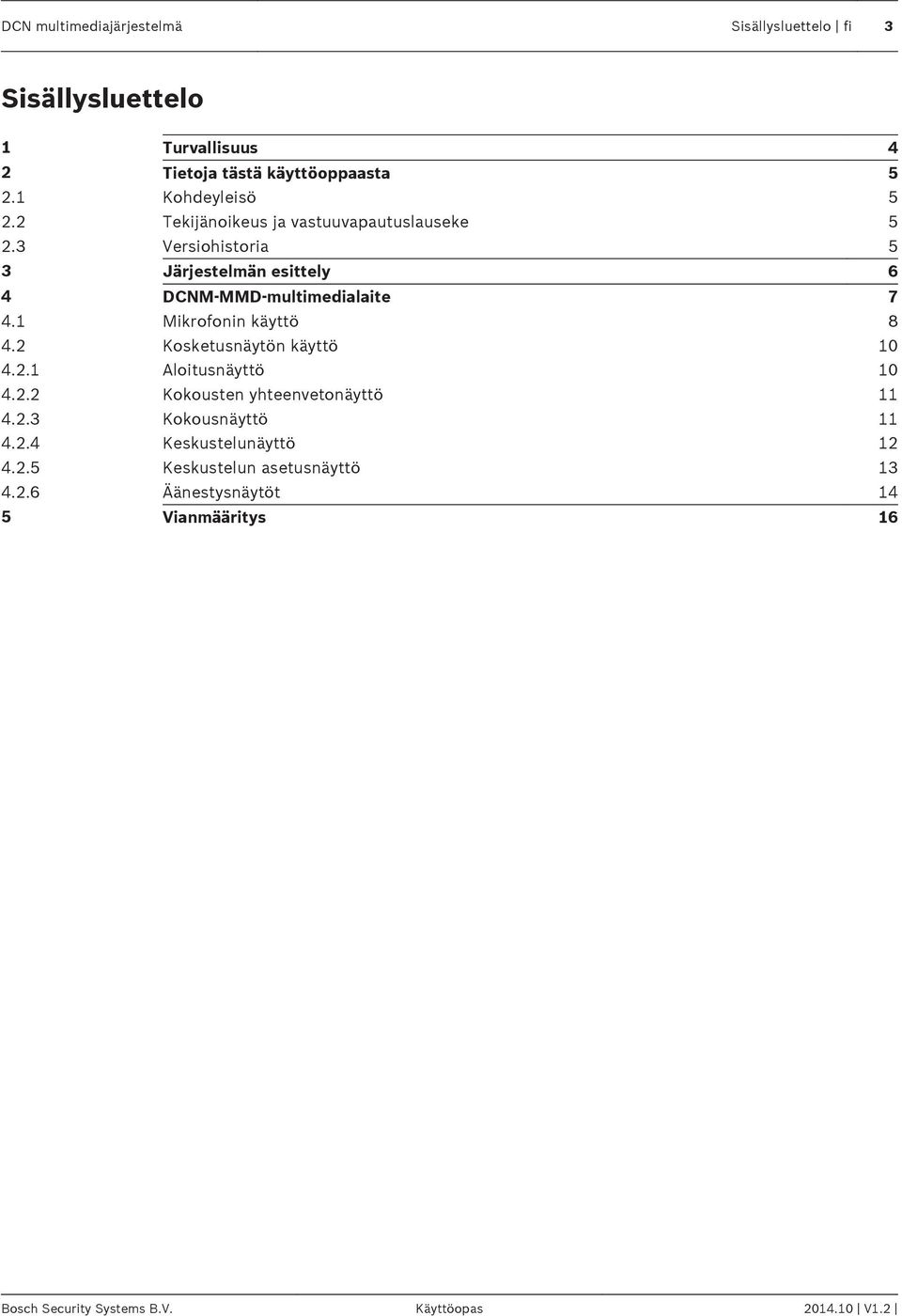 1 Mikrofonin käyttö 8 4.2 Kosketusnäytön käyttö 10 4.2.1 Aloitusnäyttö 10 4.2.2 Kokousten yhteenvetonäyttö 11 4.2.3 Kokousnäyttö 11 4.2.4 Keskustelunäyttö 12 4.