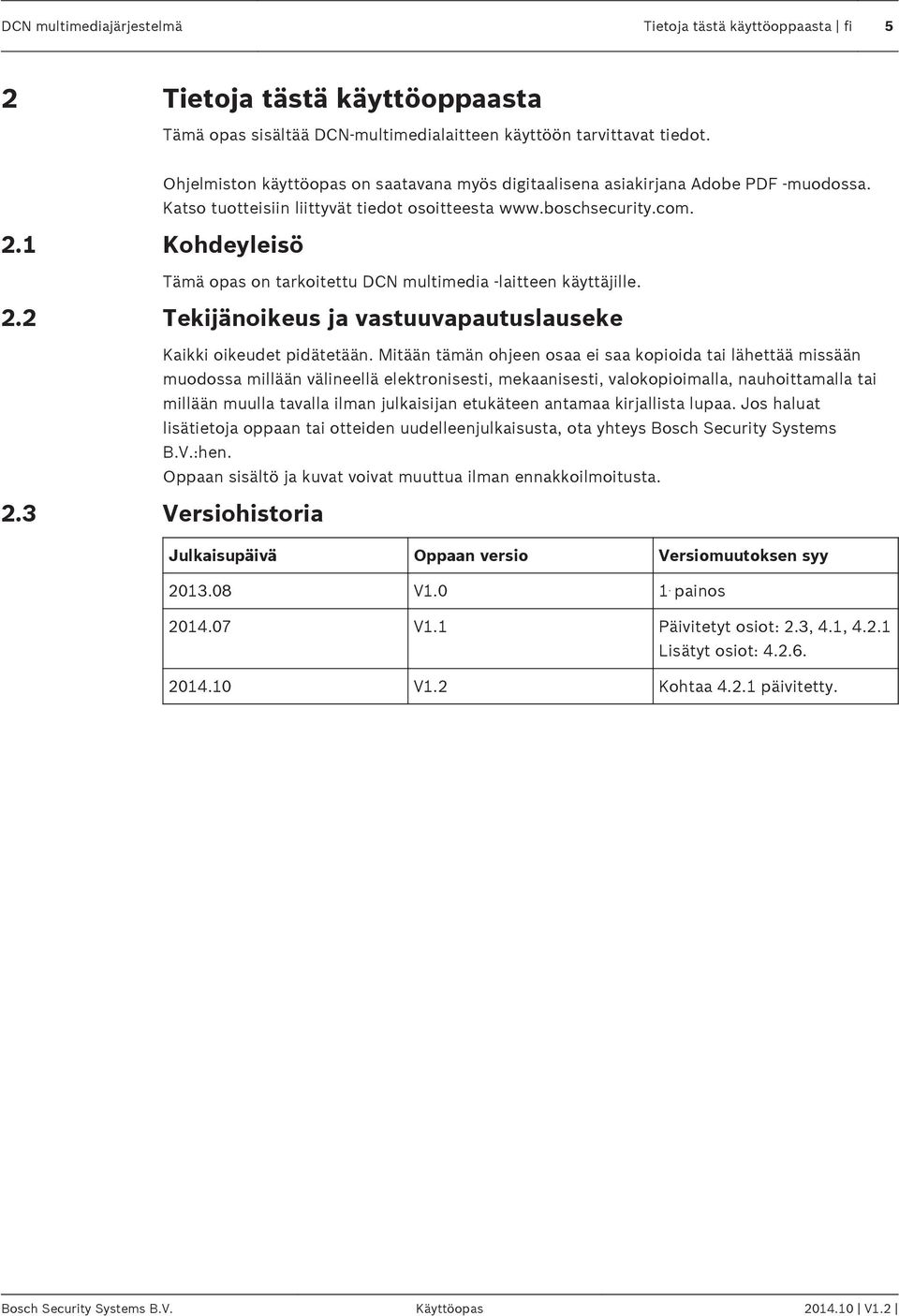 1 Kohdeyleisö Tämä opas on tarkoitettu DCN multimedia -laitteen käyttäjille. 2.2 Tekijänoikeus ja vastuuvapautuslauseke Kaikki oikeudet pidätetään.