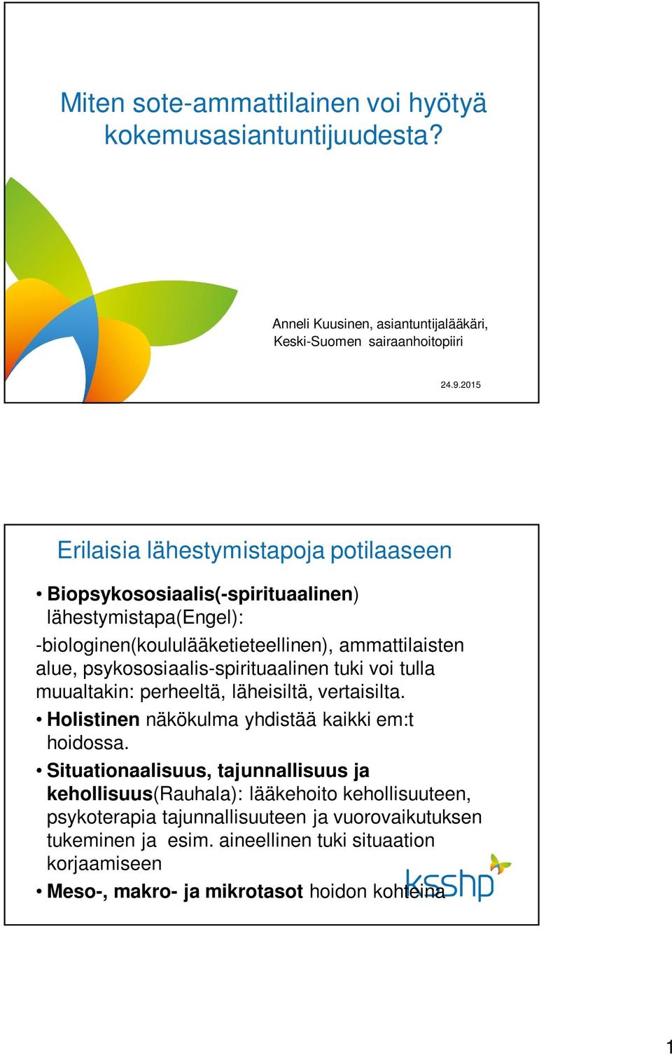 psykososiaalis-spirituaalinen tuki voi tulla muualtakin: perheeltä, läheisiltä, vertaisilta. Holistinen näkökulma yhdistää kaikki em:t hoidossa.