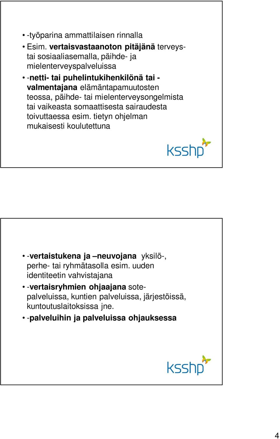 elämäntapamuutosten teossa, päihde- tai mielenterveysongelmista tai vaikeasta somaattisesta sairaudesta toivuttaessa esim.