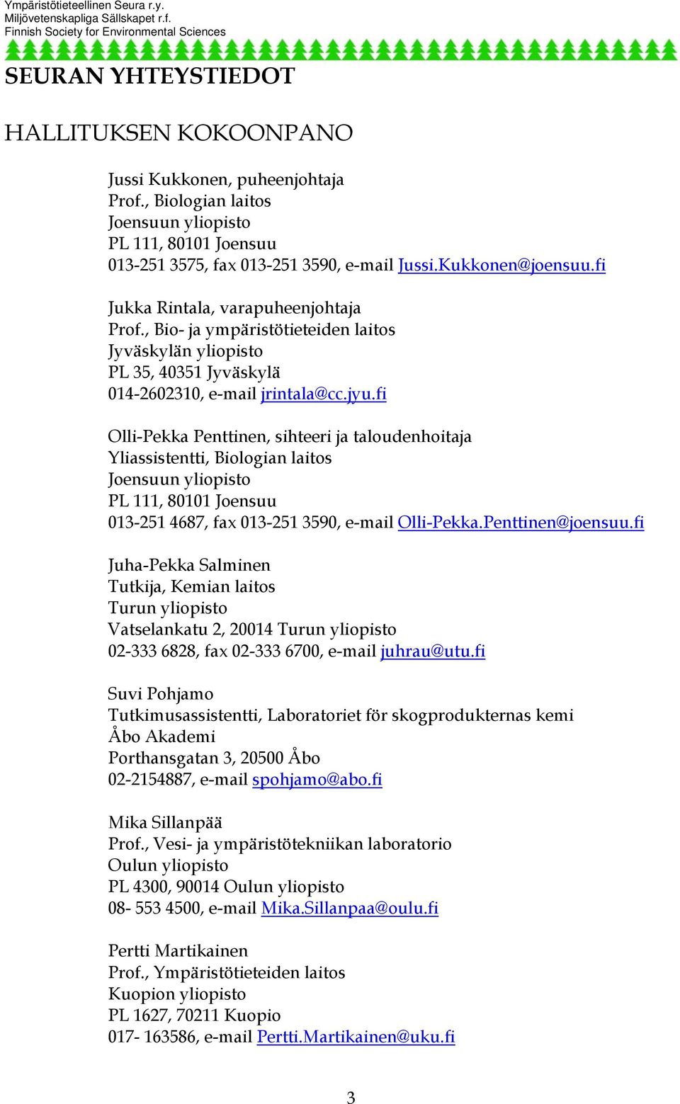 fi Olli-Pekka Penttinen, sihteeri ja taloudenhoitaja Yliassistentti, Biologian laitos Joensuun yliopisto PL 111, 80101 Joensuu 013-251 4687, fax 013-251 3590, e-mail Olli-Pekka.Penttinen@joensuu.