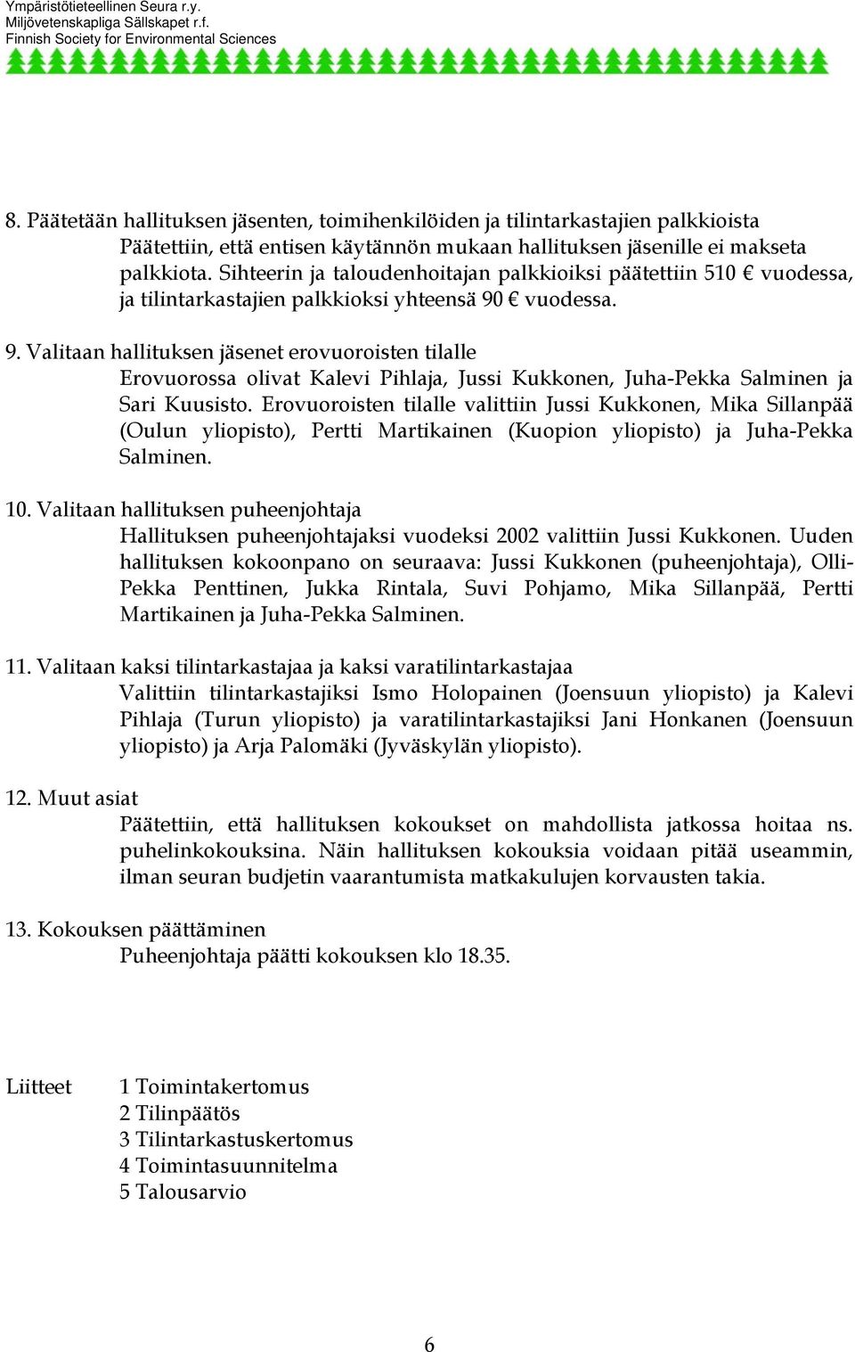 vuodessa. 9. Valitaan hallituksen jäsenet erovuoroisten tilalle Erovuorossa olivat Kalevi Pihlaja, Jussi Kukkonen, Juha-Pekka Salminen ja Sari Kuusisto.