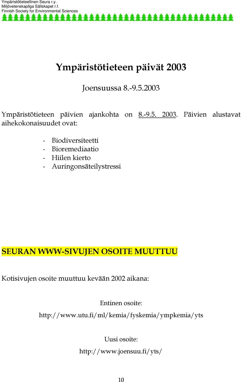 Päivien alustavat aihekokonaisuudet ovat: - Biodiversiteetti - Bioremediaatio - Hiilen kierto -