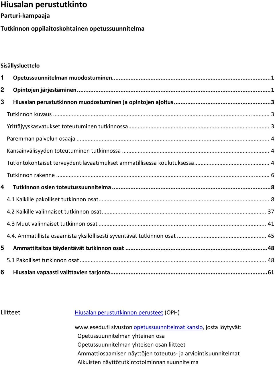 .. 4 Kansainvälisyyden tteutuminen tutkinnssa... 4 Tutkintkhtaiset terveydentilavaatimukset ammatillisessa kulutuksessa... 4 Tutkinnn rakenne... 6 4 Tutkinnn sien tteutussuunnitelma... 8 4.