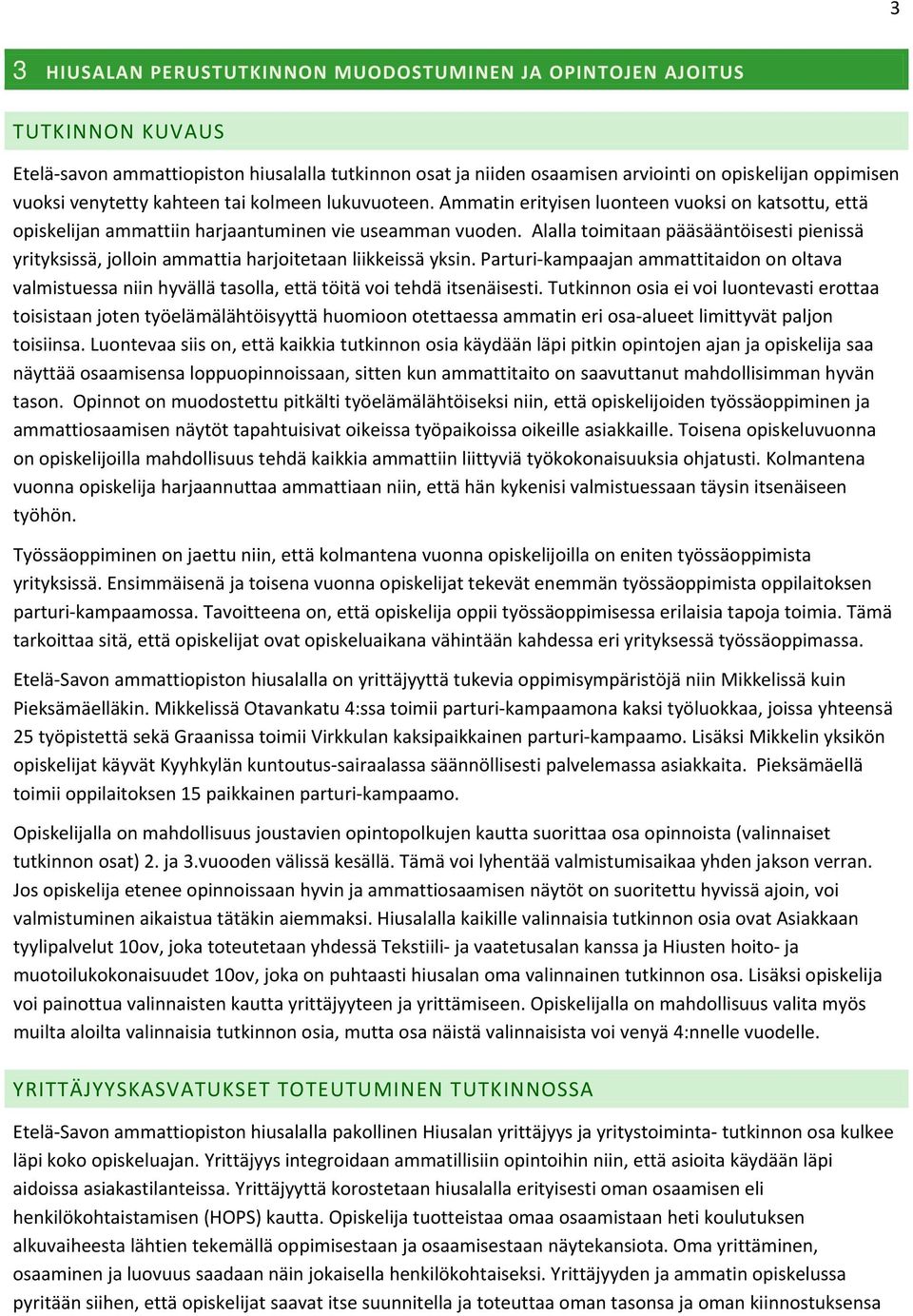 Alalla timitaan pääsääntöisesti pienissä yrityksissä, jllin ammattia harjitetaan liikkeissä yksin.