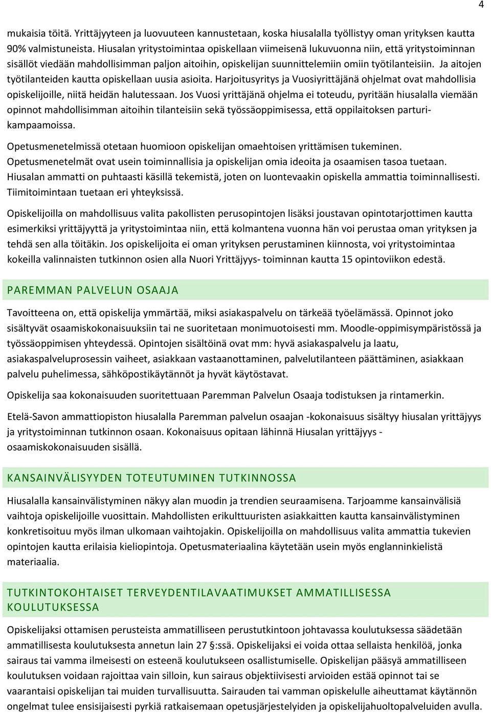 Ja aitjen työtilanteiden kautta piskellaan uusia asiita. Harjitusyritys ja Vusiyrittäjänä hjelmat vat mahdllisia piskelijille, niitä heidän halutessaan.