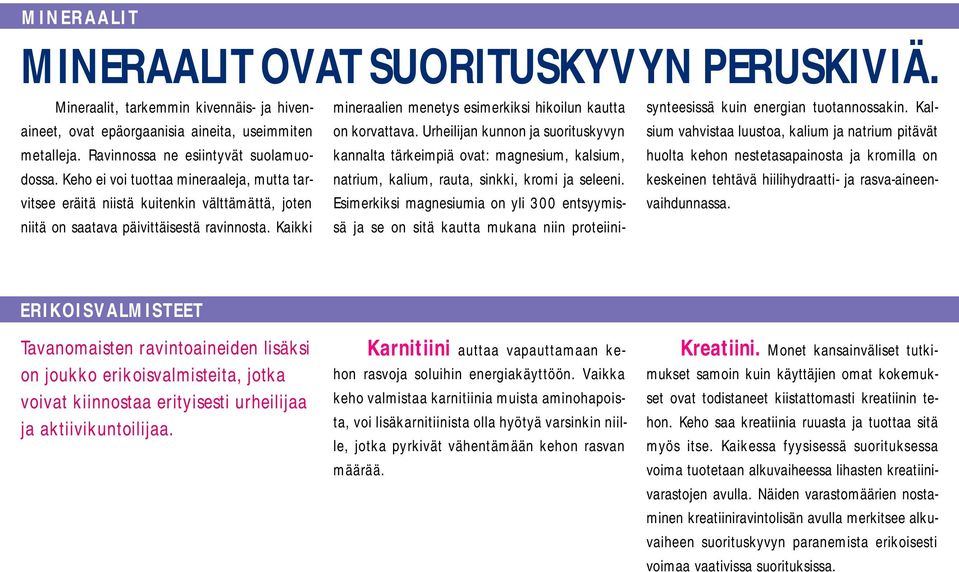 Kaikki mineraalien menetys esimerkiksi hikoilun kautta on korvattava. Urheilijan kunnon ja suorituskyvyn kannalta tärkeimpiä ovat: magnesium, kalsium, natrium, kalium, rauta, sinkki, kromi ja seleeni.