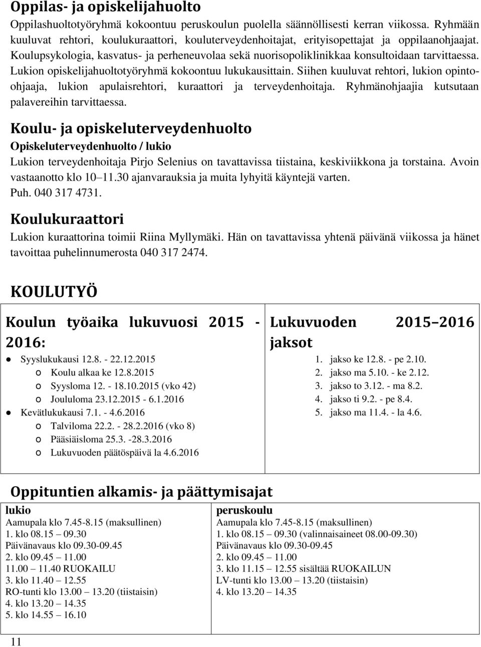 Koulupsykologia, kasvatus- ja perheneuvolaa sekä nuorisopoliklinikkaa konsultoidaan tarvittaessa. Lukion opiskelijahuoltotyöryhmä kokoontuu lukukausittain.