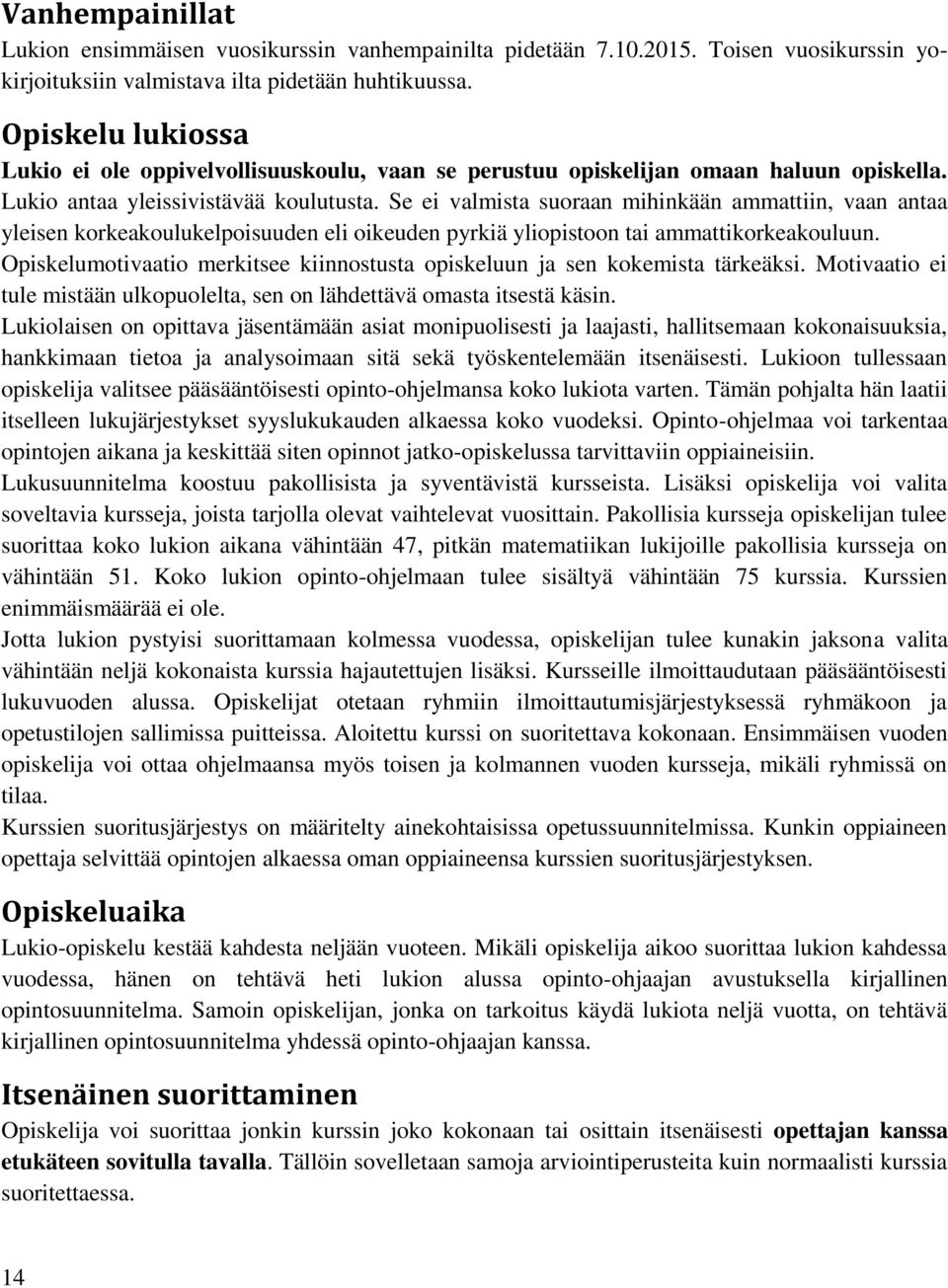 Se ei valmista suoraan mihinkään ammattiin, vaan antaa yleisen korkeakoulukelpoisuuden eli oikeuden pyrkiä yliopistoon tai ammattikorkeakouluun.