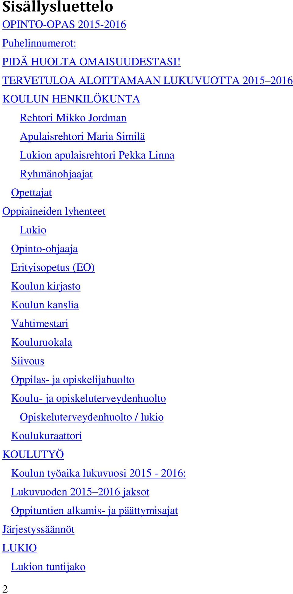 Ryhmänohjaajat Opettajat Oppiaineiden lyhenteet Lukio Opinto-ohjaaja Erityisopetus (EO) Koulun kirjasto Koulun kanslia Vahtimestari Kouluruokala Siivous Oppilas-