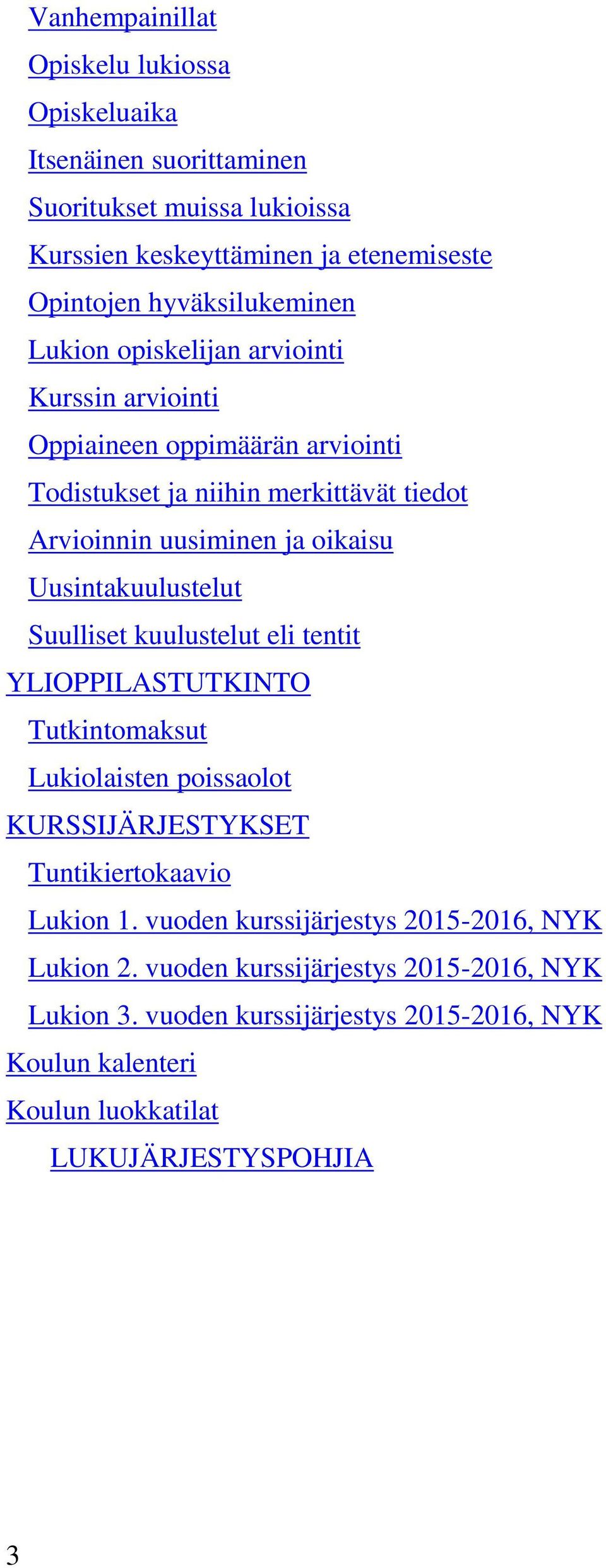 oikaisu Uusintakuulustelut Suulliset kuulustelut eli tentit YLIOPPILASTUTKINTO Tutkintomaksut Lukiolaisten poissaolot KURSSIJÄRJESTYKSET Tuntikiertokaavio Lukion 1.