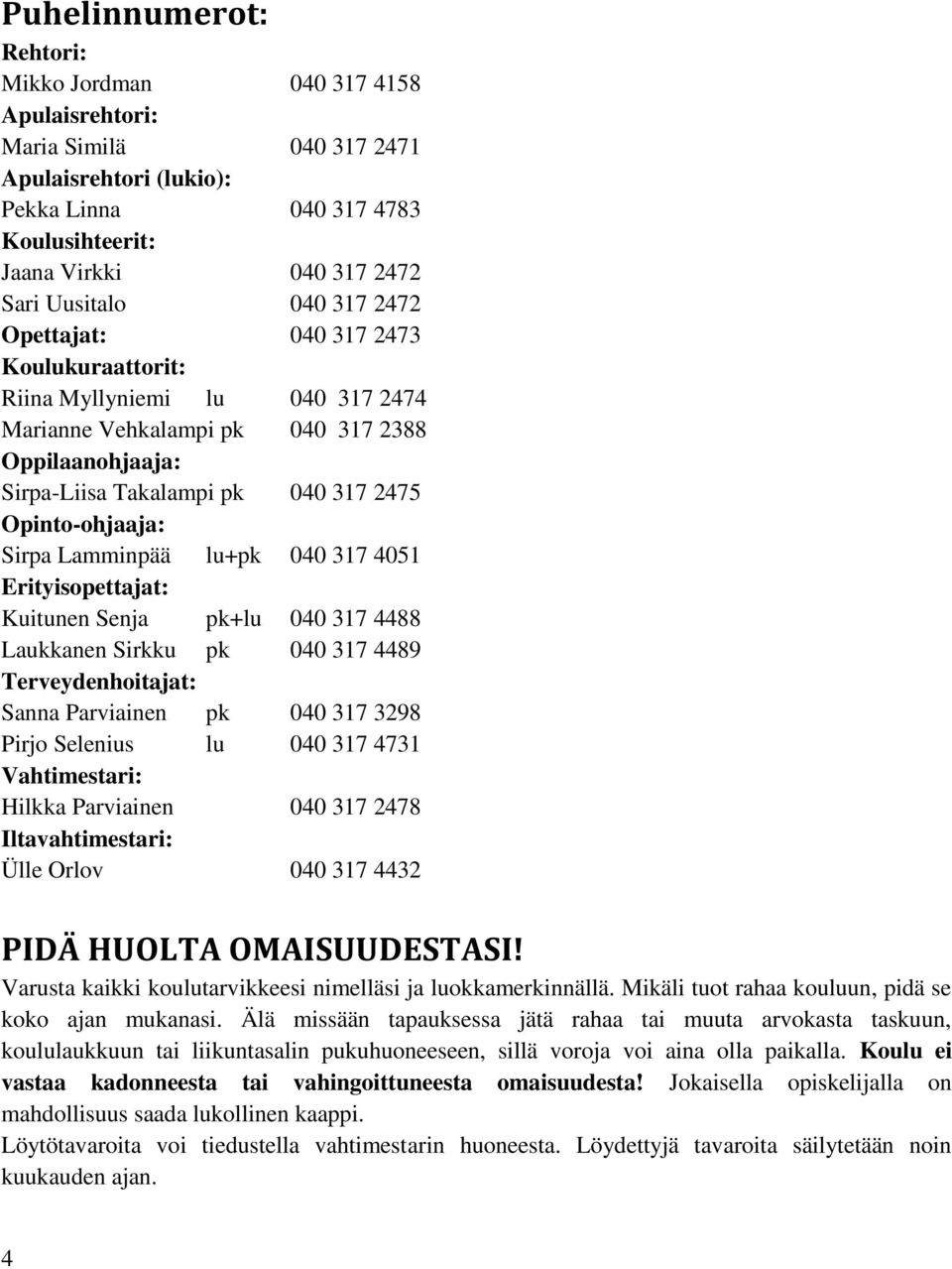Sirpa Lamminpää lu+pk 040 317 4051 Erityisopettajat: Kuitunen Senja pk+lu 040 317 4488 Laukkanen Sirkku pk 040 317 4489 Terveydenhoitajat: Sanna Parviainen pk 040 317 3298 Pirjo Selenius lu 040 317