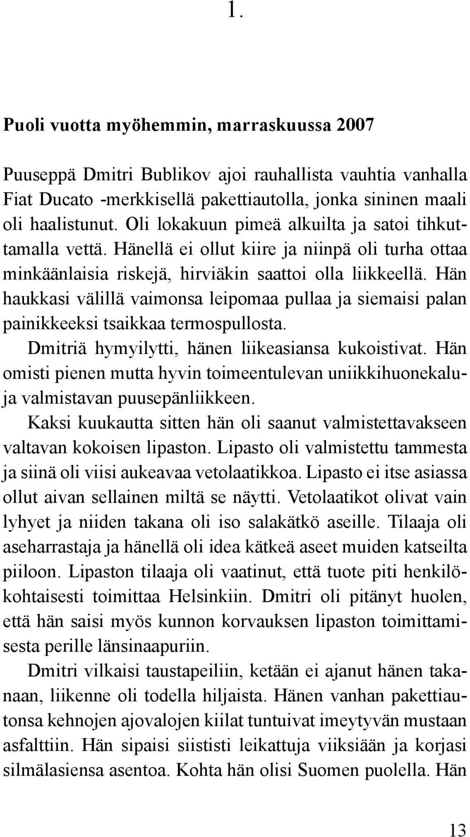 Hän haukkasi välillä vaimonsa leipomaa pullaa ja siemaisi palan painikkeeksi tsaikkaa termospullosta. Dmitriä hymyilytti, hänen liikeasiansa kukoistivat.