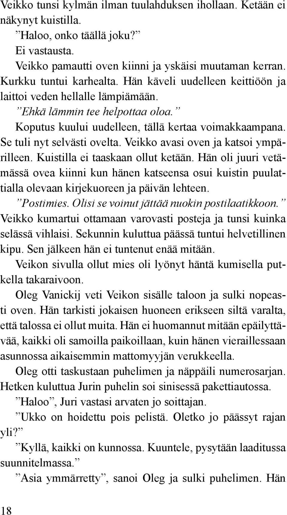 Veikko avasi oven ja katsoi ympärilleen. Kuistilla ei taaskaan ollut ketään. Hän oli juuri vetämässä ovea kiinni kun hänen katseensa osui kuistin puulattialla olevaan kirjekuoreen ja päivän lehteen.