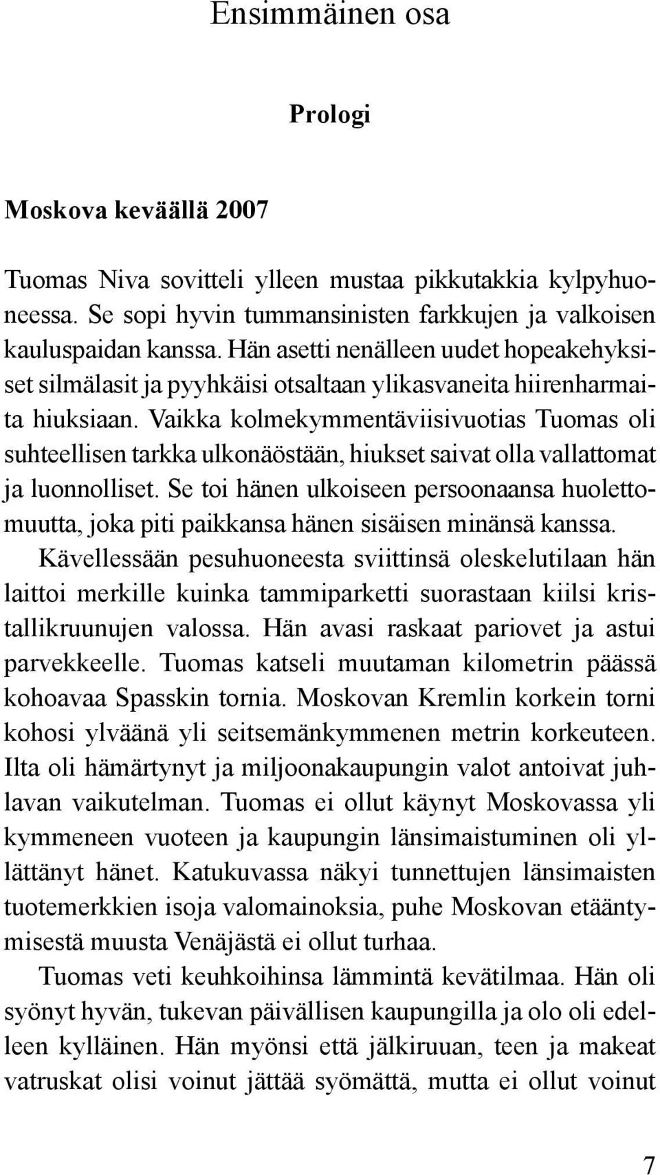 Vaikka kolmekymmentäviisivuotias Tuomas oli suhteellisen tarkka ulkonäöstään, hiukset saivat olla vallattomat ja luonnolliset.