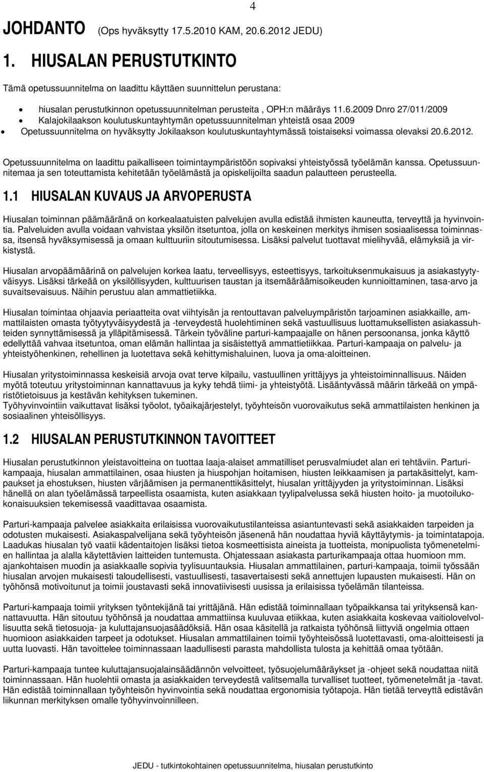 2009 Dnro 27/011/2009 Kalajokilaakson koulutuskuntayhtymän opetussuunnitelman yhteistä osaa 2009 Opetussuunnitelma on hyväksytty Jokilaakson koulutuskuntayhtymässä toistaiseksi voimassa olevaksi 20.6.